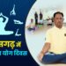 अन्तर्राष्ट्रीय योग दिवस पर 21 जून को प्रदेश में “स्वस्थ आयु के लिए योग” थीम पर होगा विशेष कार्यक्रम